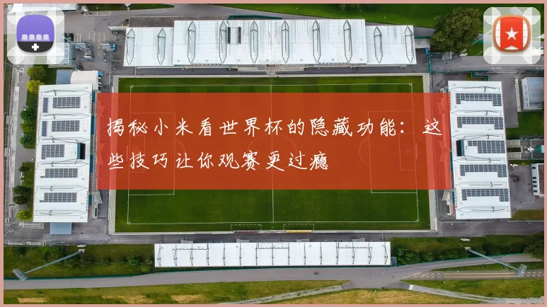 揭秘小米看世界杯的隐藏功能:这些技巧让你观赛更过瘾