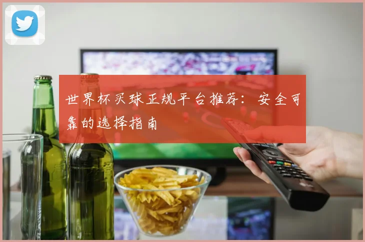 世界杯买球正规平台推荐:安全可靠的选择指南